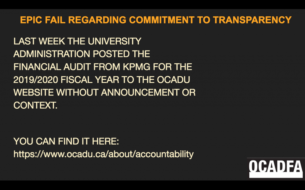 This is a screenshot of a slide. It is a black background with orange and beige font. At the lower right is the OCADFA logo. The header title reads: "EPIC FAIL REGARDING COMMITMENT TO TRANSPARENCY."  Below the title, the text reads: "Last week the University Administration posted the financial audit from KPMG for the 2019/2020 Fiscal Year to the OCADU website without announcement or context. You can find it here: https://www.ocadu.ca/about/accountability" The link has been added to the image caption. 