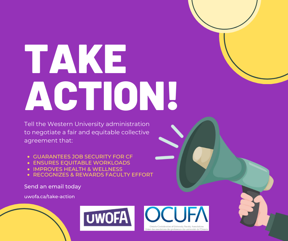 This is a poster for UWOFA. It shows an illustrated hand holding a megaphone against a purple background with yellow dots in the corners. It reads: "TAKE ACTION! Tell the Western University administration to negotiate a fair and equitable collective agreement that: guarantees job security for cf, Ensures equitable workloads, improves health and wellness, recognizes and rewards faculty effort. Send an email today uwofa.ca/take-action. At the lower portion of the graphic are the logos for UWOFA and OCUFA