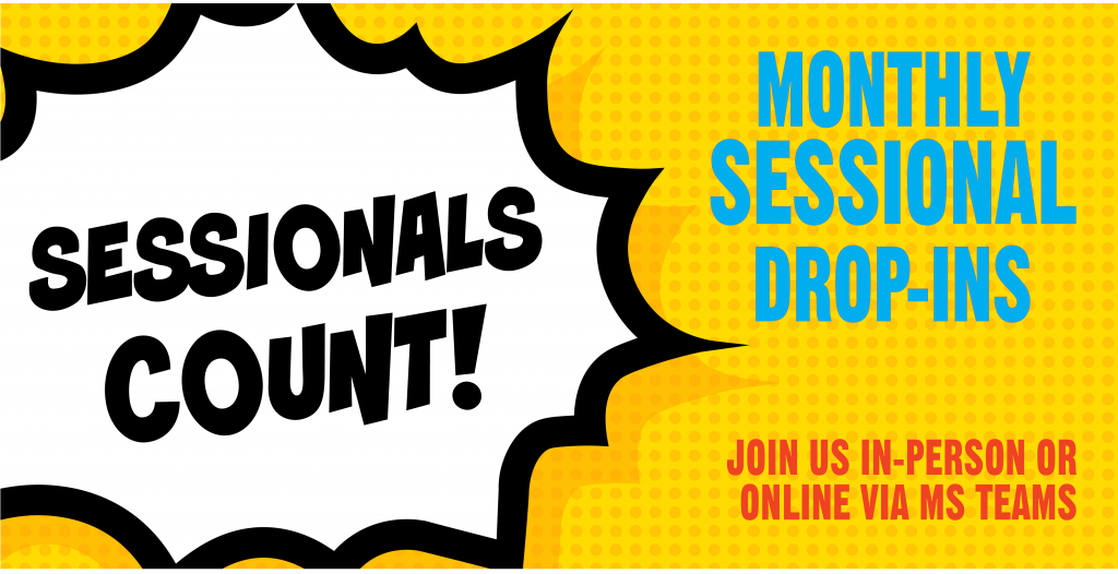 This is a graphic that reads: Sessionals Count! Monthly Sessional Drop ins. Join us in-person or online via MS Teams